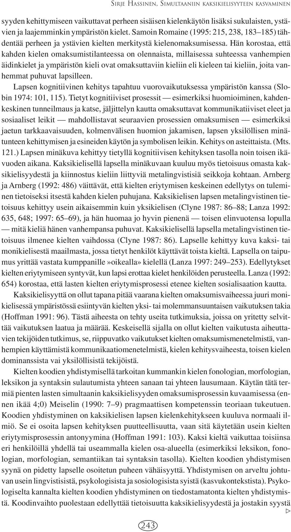 Hän korostaa, että kahden kielen omaksumistilanteessa on olennaista, millaisessa suhteessa vanhempien äidinkielet ja ympäristön kieli ovat omaksuttaviin kieliin eli kieleen tai kieliin, joita