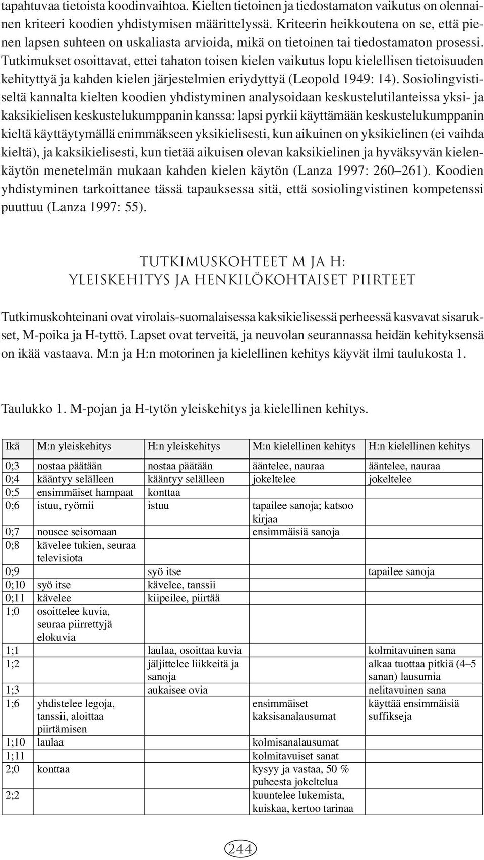 Tutkimukset osoittavat, ettei tahaton toisen kielen vaikutus lopu kielellisen tietoisuuden kehityttyä ja kahden kielen järjestelmien eriydyttyä (Leopold 1949: 14).