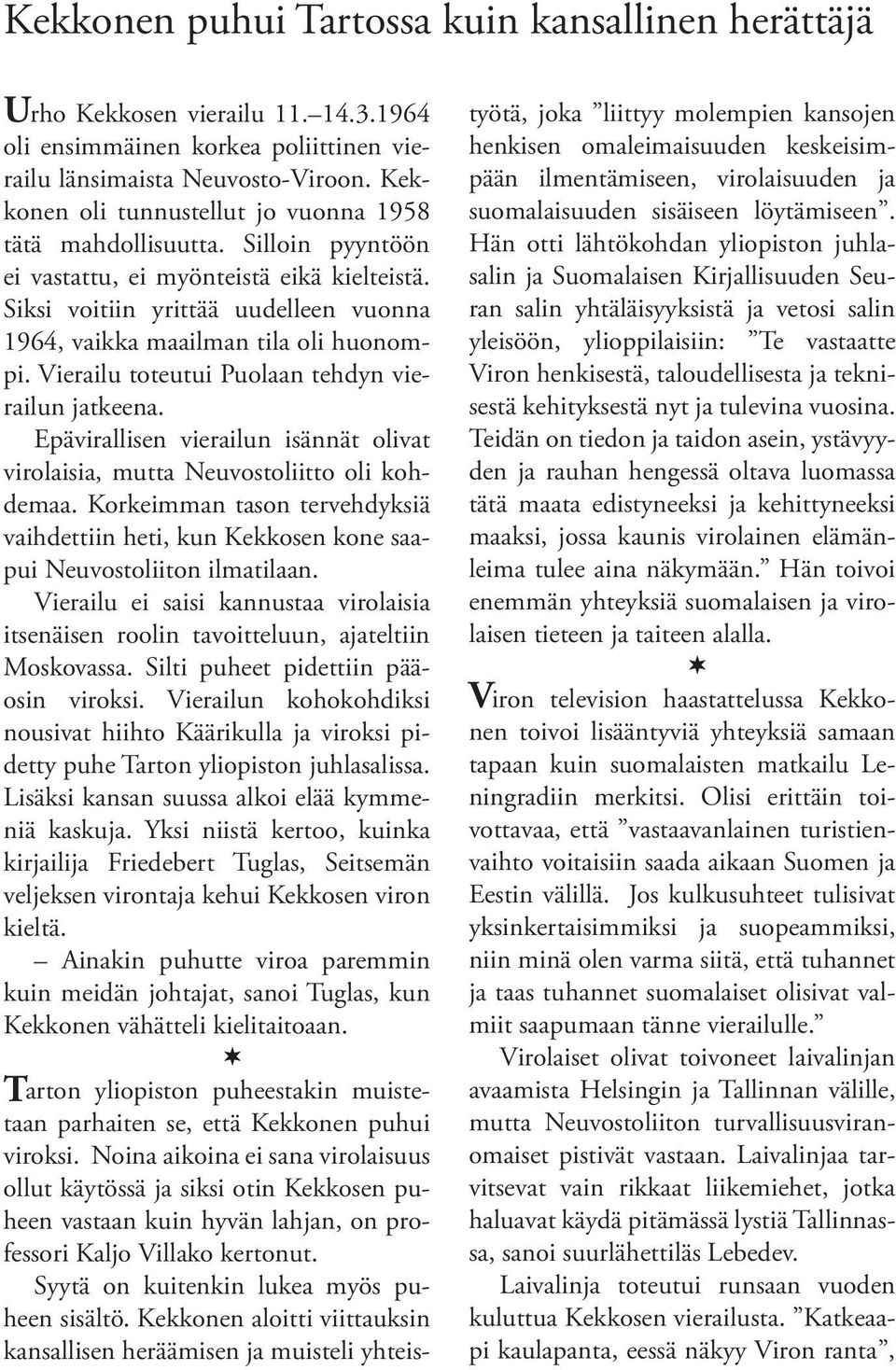 Siksi voitiin yrittää uudelleen vuonna 1964, vaikka maailman tila oli huonompi. Vierailu toteutui Puolaan tehdyn vierailun jatkeena.