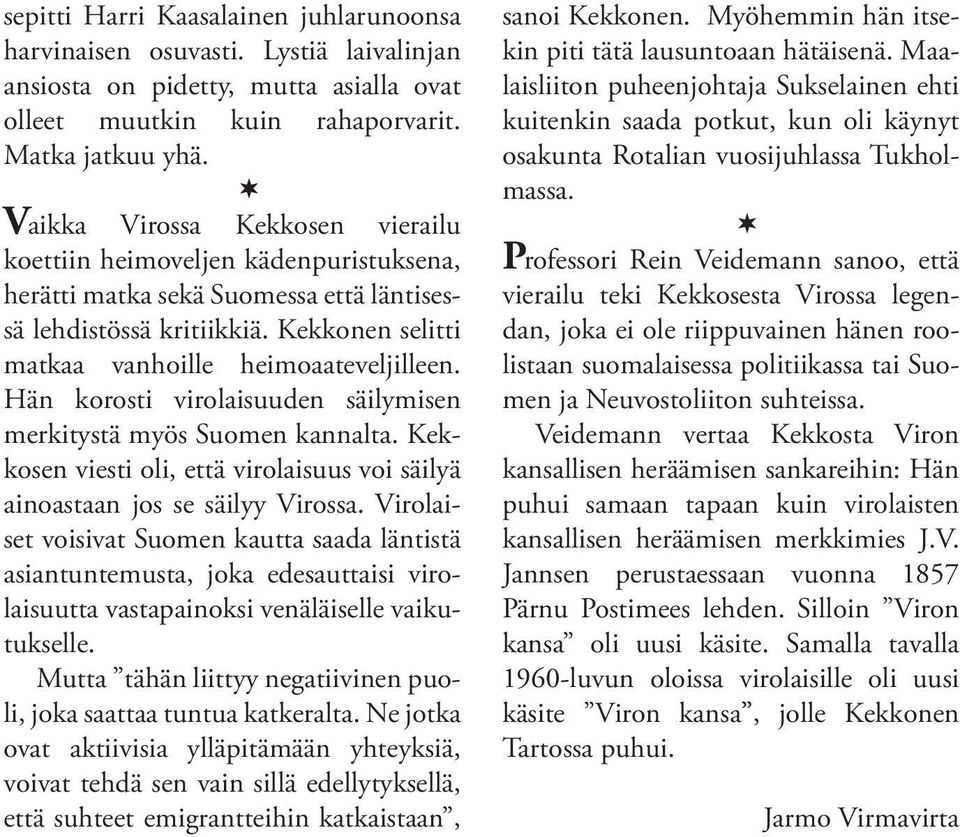 Hän korosti virolaisuuden säilymisen merkitystä myös Suomen kannalta. Kekkosen viesti oli, että virolaisuus voi säilyä ainoastaan jos se säilyy Virossa.