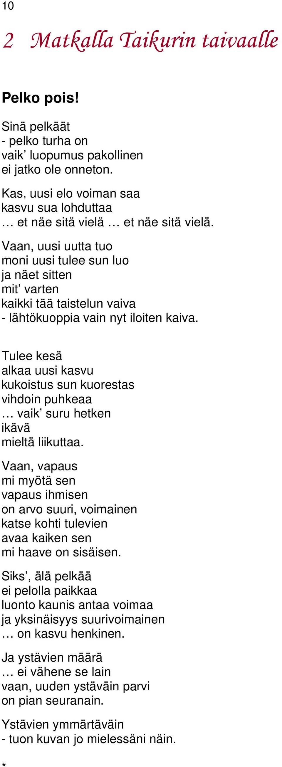 Vaan, uusi uutta tuo moni uusi tulee sun luo ja näet sitten mit varten kaikki tää taistelun vaiva - lähtökuoppia vain nyt iloiten kaiva.