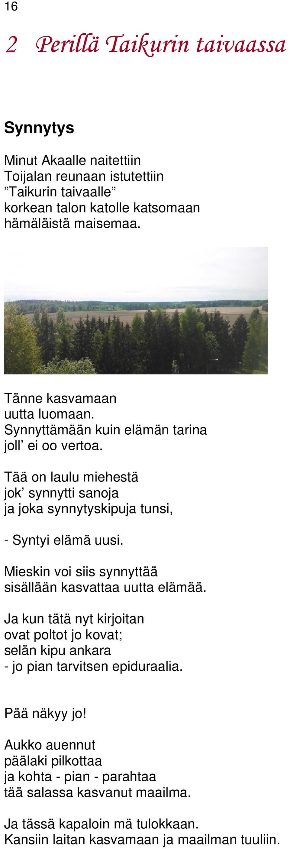 Tää on laulu miehestä jok synnytti sanoja ja joka synnytyskipuja tunsi, - Syntyi elämä uusi. Mieskin voi siis synnyttää sisällään kasvattaa uutta elämää.