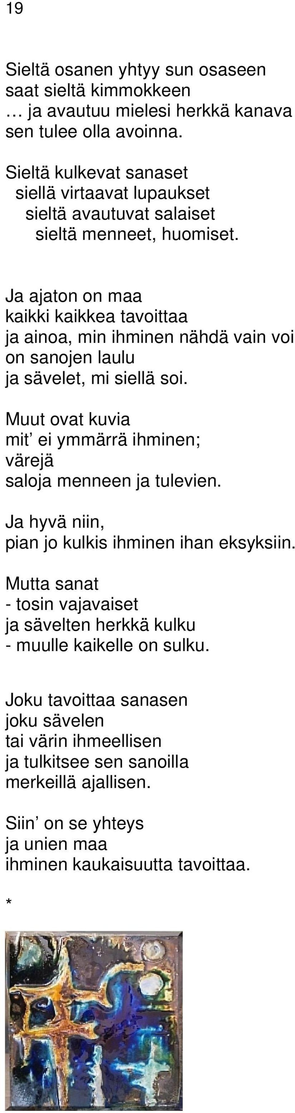 Ja ajaton on maa kaikki kaikkea tavoittaa ja ainoa, min ihminen nähdä vain voi on sanojen laulu ja sävelet, mi siellä soi.