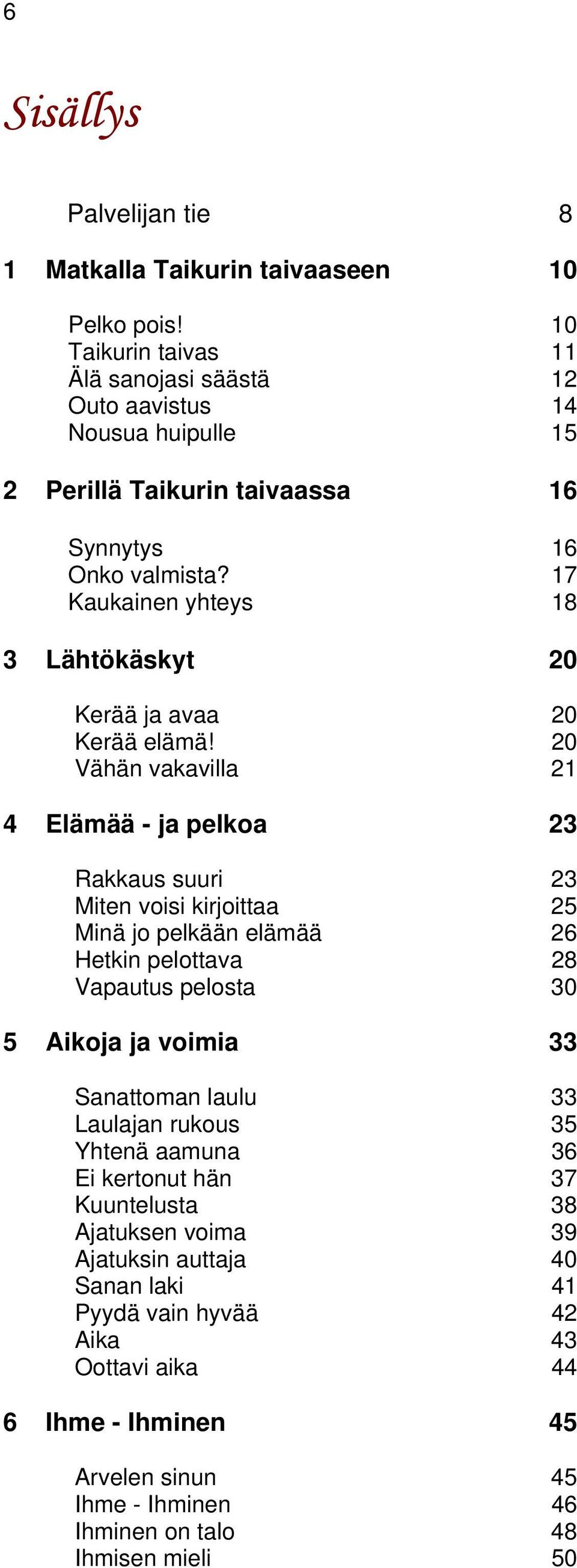 17 Kaukainen yhteys 18 3 Lähtökäskyt 20 Kerää ja avaa 20 Kerää elämä!