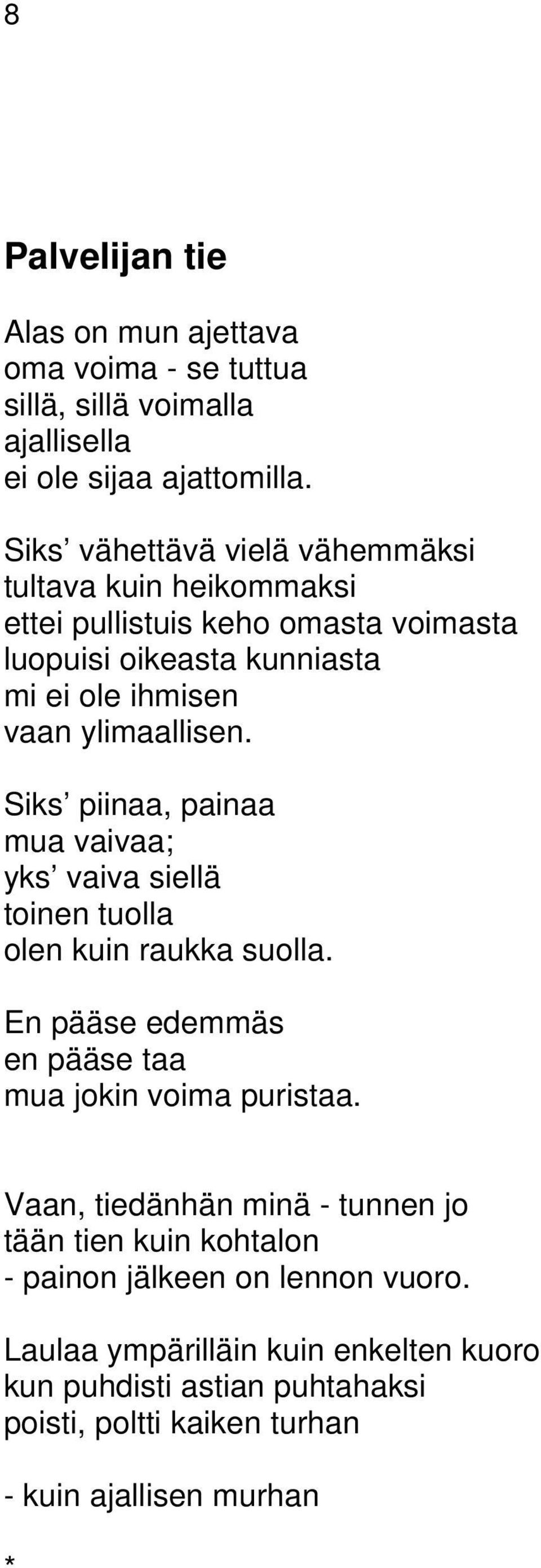 Siks piinaa, painaa mua vaivaa; yks vaiva siellä toinen tuolla olen kuin raukka suolla. En pääse edemmäs en pääse taa mua jokin voima puristaa.