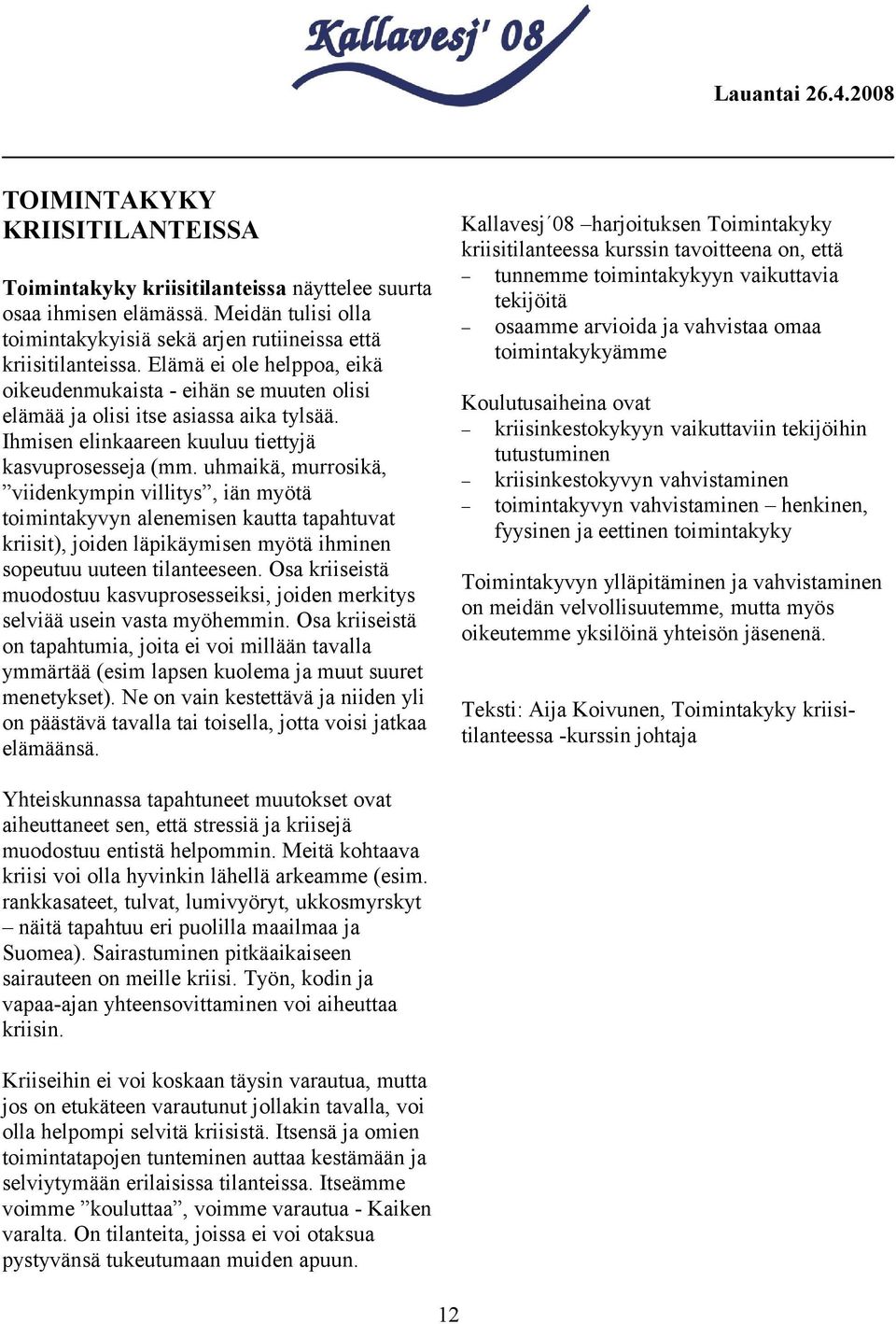 Elämä ei ole helppoa, eikä oikeudenmukaista - eihän se muuten olisi elämää ja olisi itse asiassa aika tylsää. Ihmisen elinkaareen kuuluu tiettyjä kasvuprosesseja (mm.