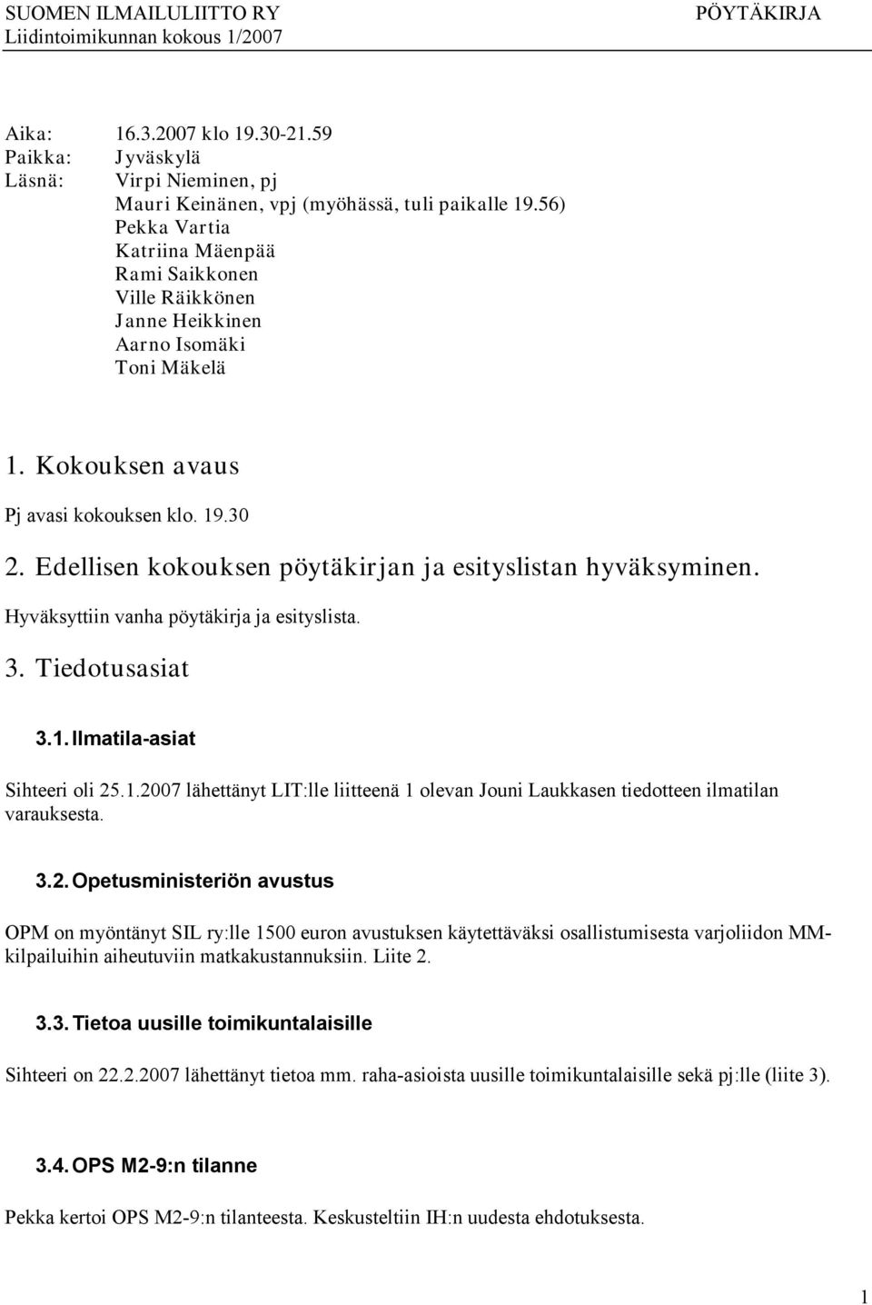 Edellisen kokouksen pöytäkirjan ja esityslistan hyväksyminen. Hyväksyttiin vanha pöytäkirja ja esityslista. 3. Tiedotusasiat 3.1.