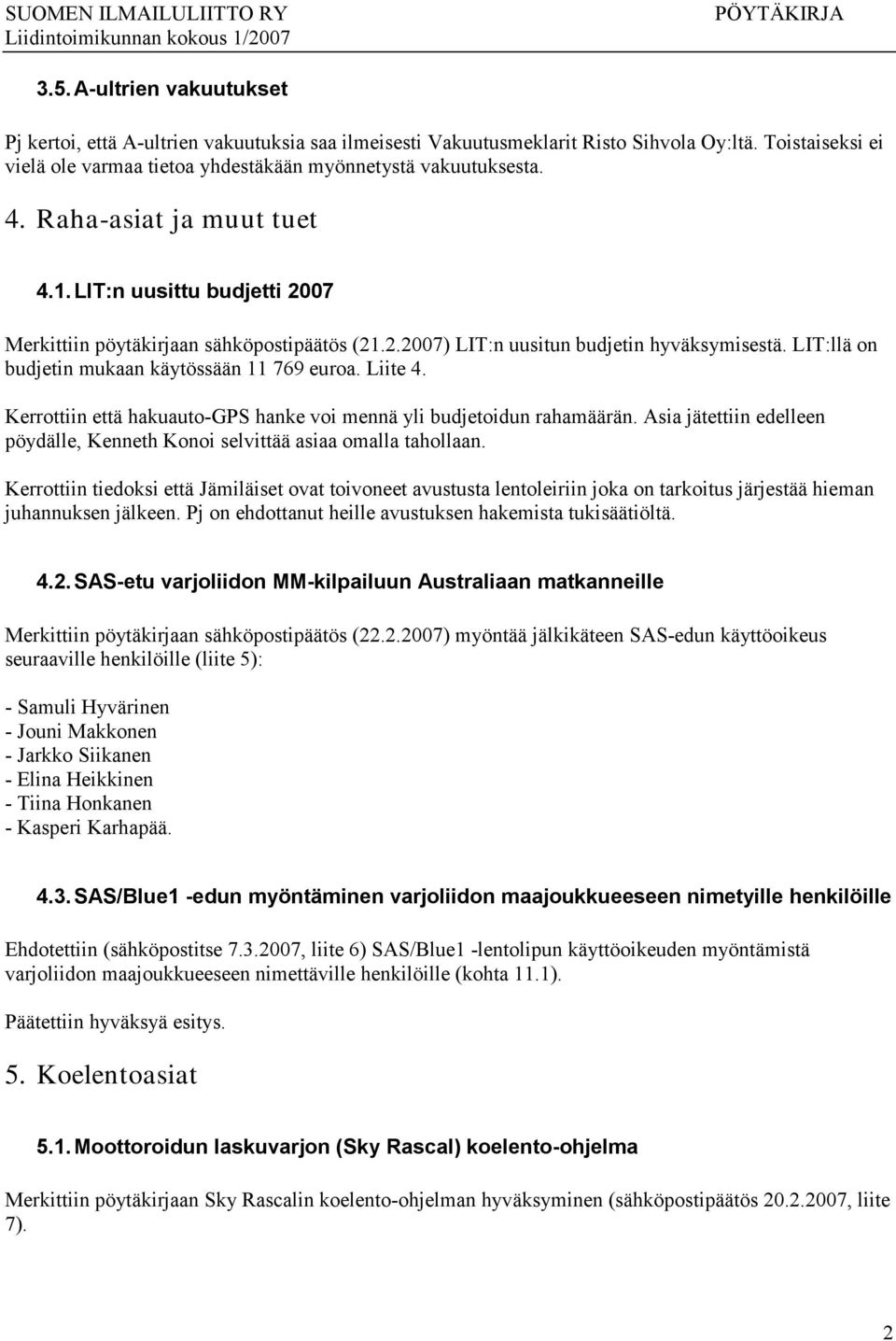 Liite 4. Kerrottiin että hakuauto-gps hanke voi mennä yli budjetoidun rahamäärän. Asia jätettiin edelleen pöydälle, Kenneth Konoi selvittää asiaa omalla tahollaan.