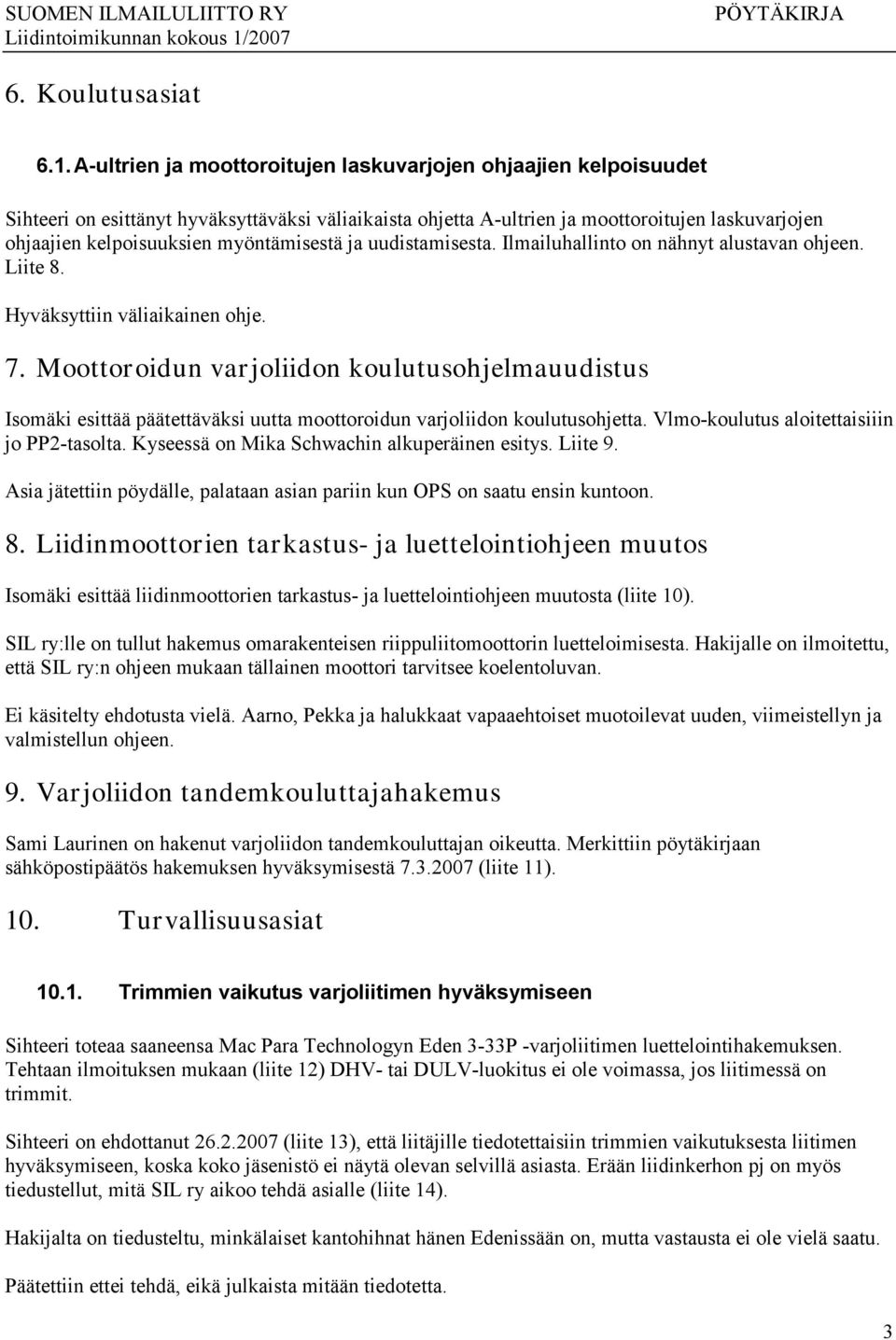 myöntämisestä ja uudistamisesta. Ilmailuhallinto on nähnyt alustavan ohjeen. Liite 8. Hyväksyttiin väliaikainen ohje. 7.