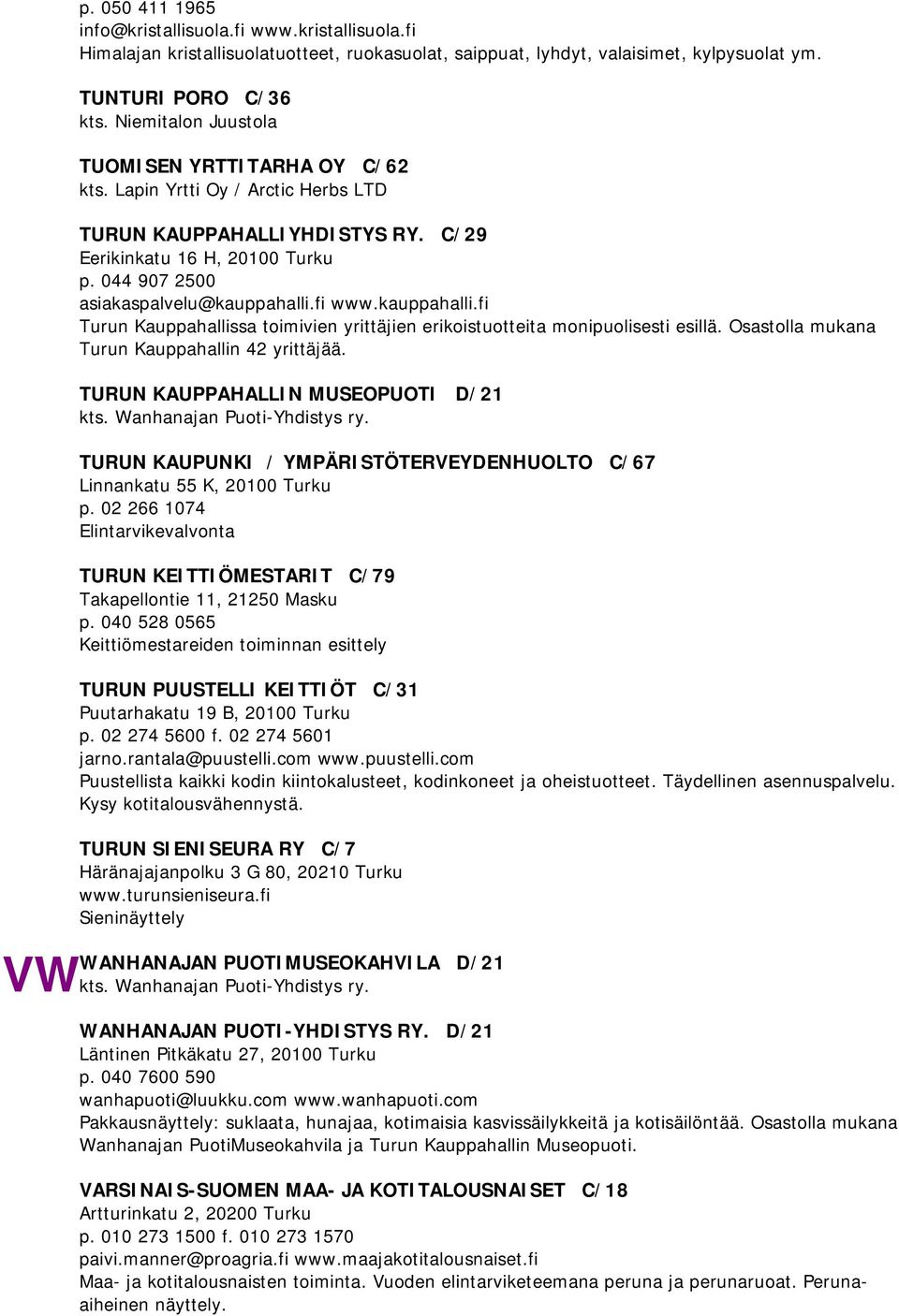 fi www.kauppahalli.fi Turun Kauppahallissa toimivien yrittäjien erikoistuotteita monipuolisesti esillä. Osastolla mukana Turun Kauppahallin 42 yrittäjää. TURUN KAUPPAHALLIN MUSEOPUOTI D/21 kts.