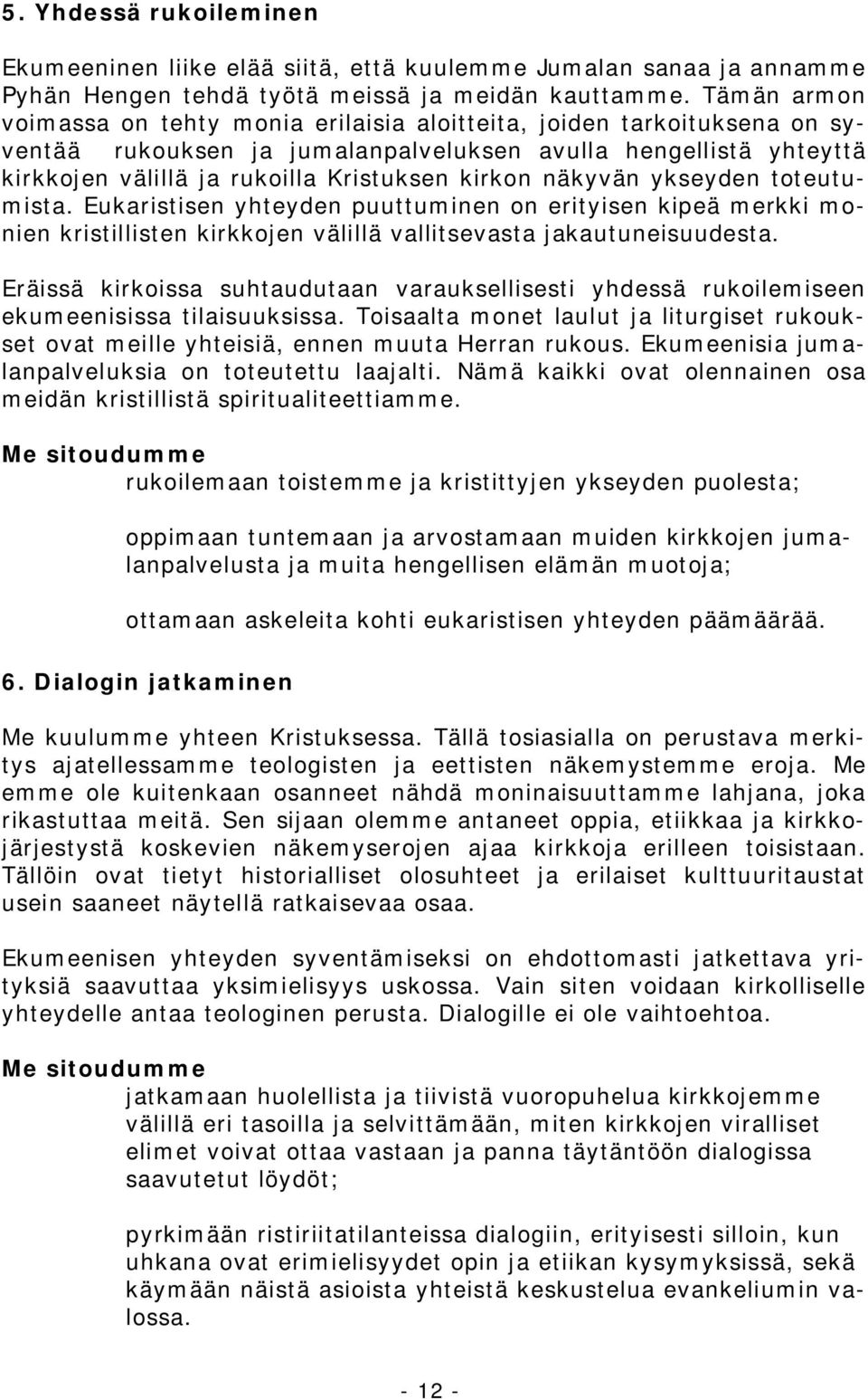 näkyvän ykseyden toteutumista. Eukaristisen yhteyden puuttuminen on erityisen kipeä merkki monien kristillisten kirkkojen välillä vallitsevasta jakautuneisuudesta.