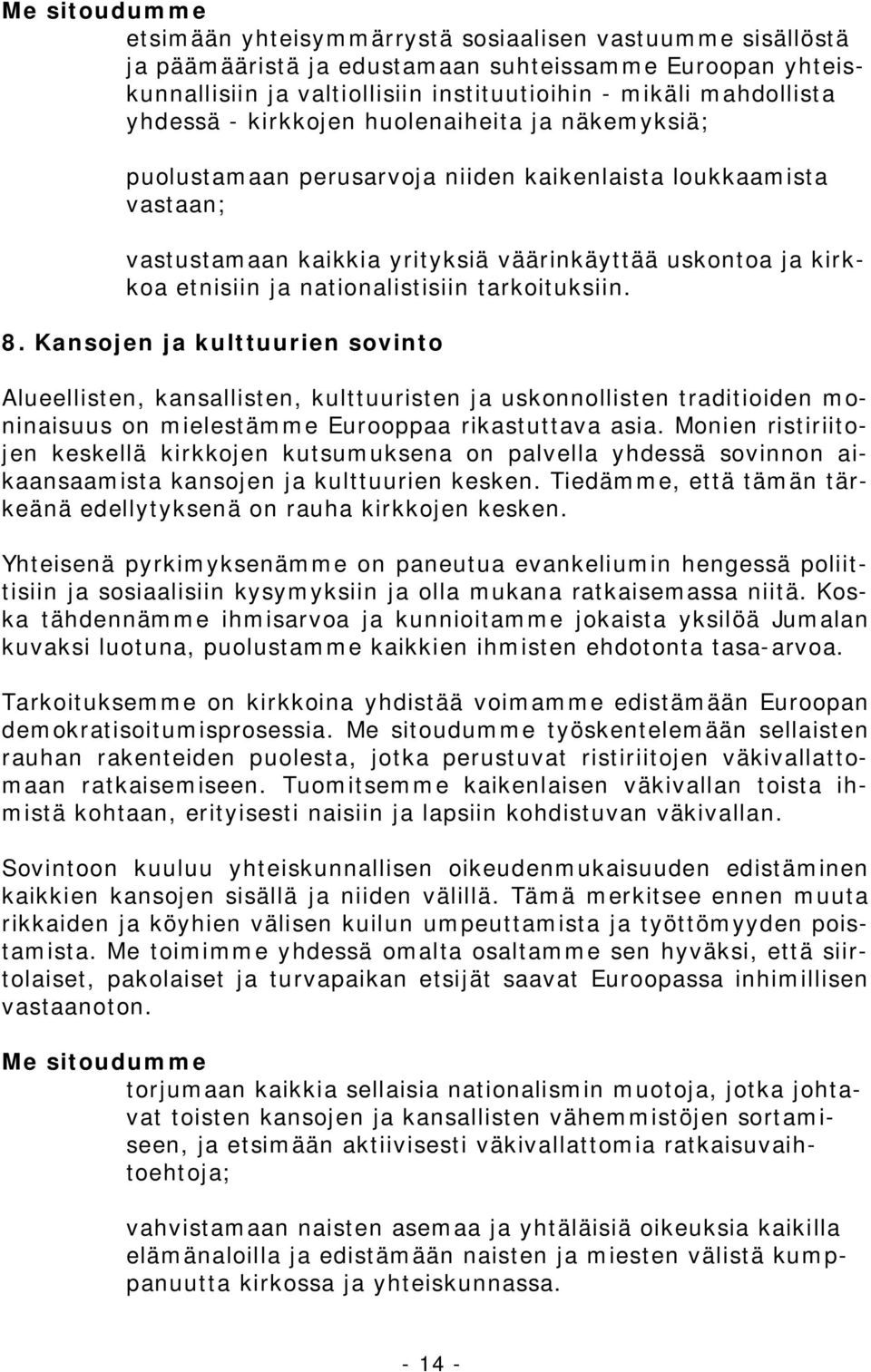 nationalistisiin tarkoituksiin. 8. Kansojen ja kulttuurien sovinto Alueellisten, kansallisten, kulttuuristen ja uskonnollisten traditioiden moninaisuus on mielestämme Eurooppaa rikastuttava asia.