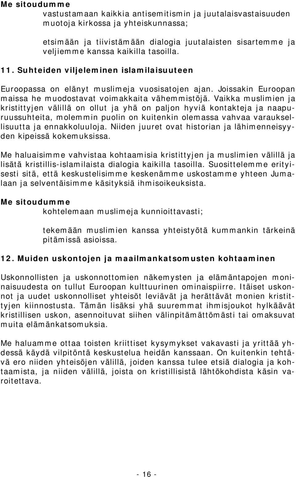 Vaikka muslimien ja kristittyjen välillä on ollut ja yhä on paljon hyviä kontakteja ja naapuruussuhteita, molemmin puolin on kuitenkin olemassa vahvaa varauksellisuutta ja ennakkoluuloja.