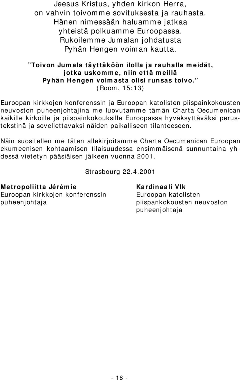 15:13) Euroopan kirkkojen konferenssin ja Euroopan katolisten piispainkokousten neuvoston puheenjohtajina me luovutamme tämän Charta Oecumenican kaikille kirkoille ja piispainkokouksille Euroopassa