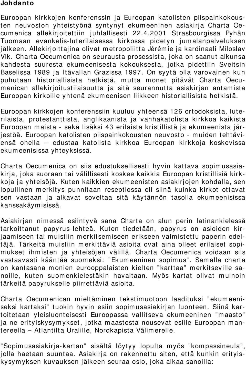 Charta Oecumenica on seurausta prosessista, joka on saanut alkunsa kahdesta suuresta ekumeenisesta kokouksesta, jotka pidettiin Sveitsin Baselissa 1989 ja Itävallan Grazissa 1997.