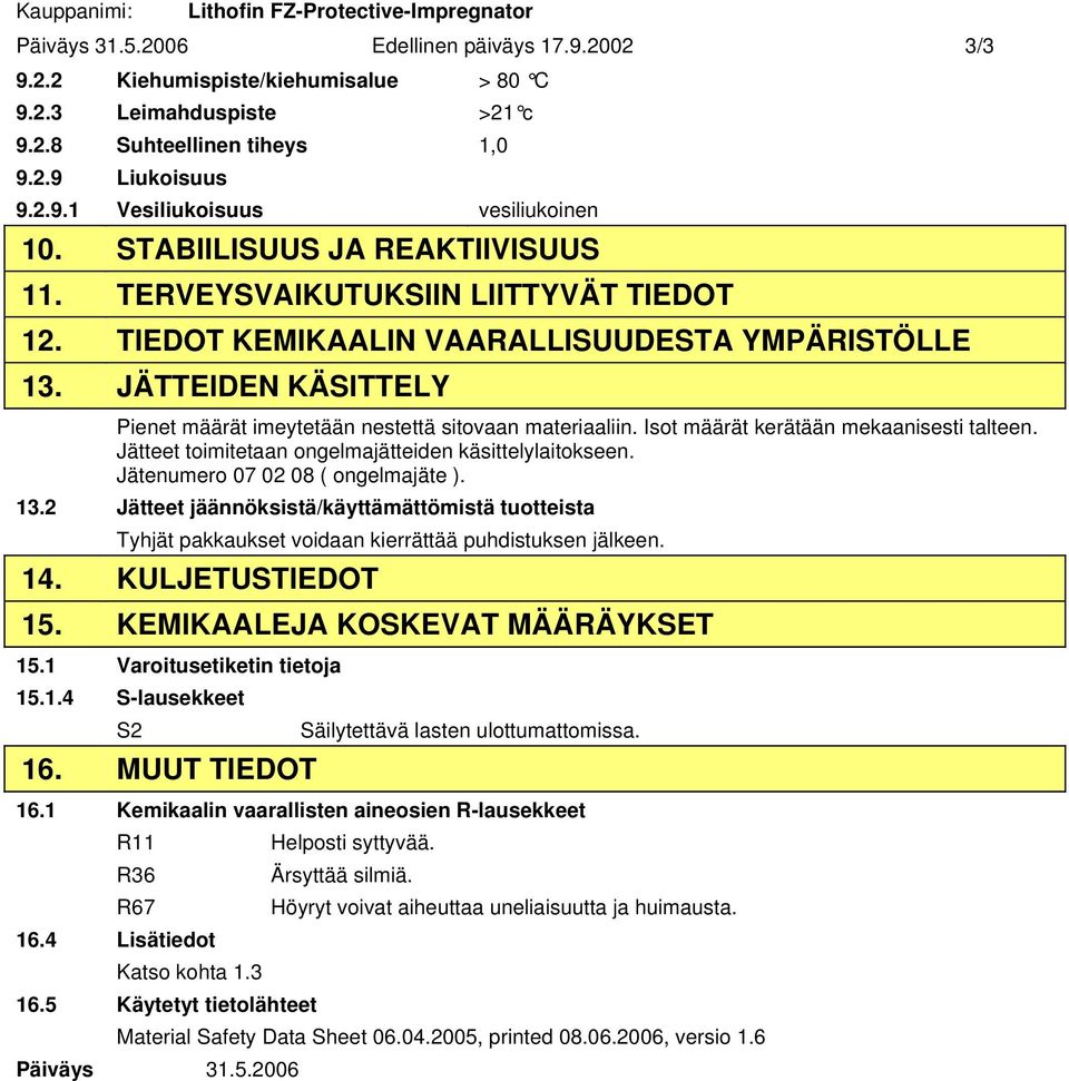 JÄTTEIDEN KÄSITTELY Pienet määrät imeytetään nestettä sitovaan materiaaliin. Isot määrät kerätään mekaanisesti talteen. Jätteet toimitetaan ongelmajätteiden käsittelylaitokseen.