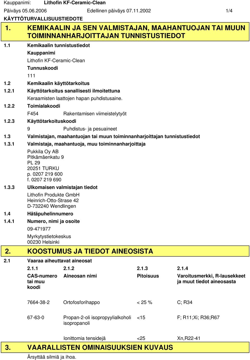 1.2.2 Toimialakoodi F454 1.2.3 Käyttötarkoituskoodi Rakentamisen viimeistelytyöt 9 Puhdistus- ja pesuaineet 1.3 Valmistajan, maahantuojan tai muun toiminnanharjoittajan tunnistustiedot 1.3.1 Valmistaja, maahantuoja, muu toiminnanharjoittaja Pukkila Oy AB Pitkämäenkatu 9 PL 29 20251 TURKU p.