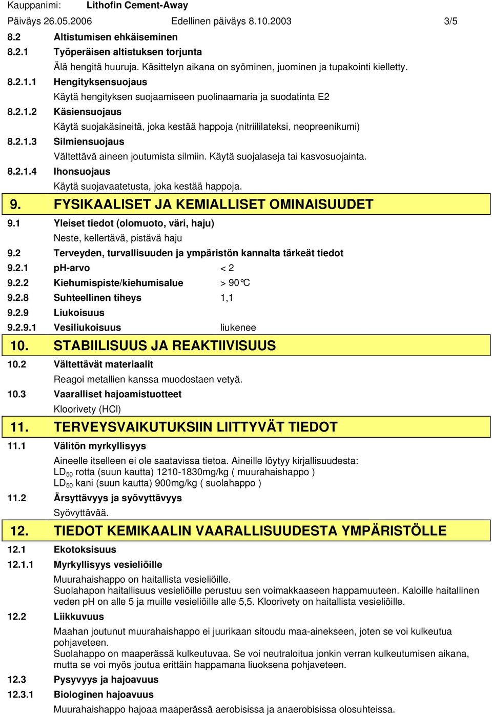 2.1.3 Silmiensuojaus Vältettävä aineen joutumista silmiin. Käytä suojalaseja tai kasvosuojainta. 8.2.1.4 Ihonsuojaus Käytä suojavaatetusta, joka kestää happoja. 9.