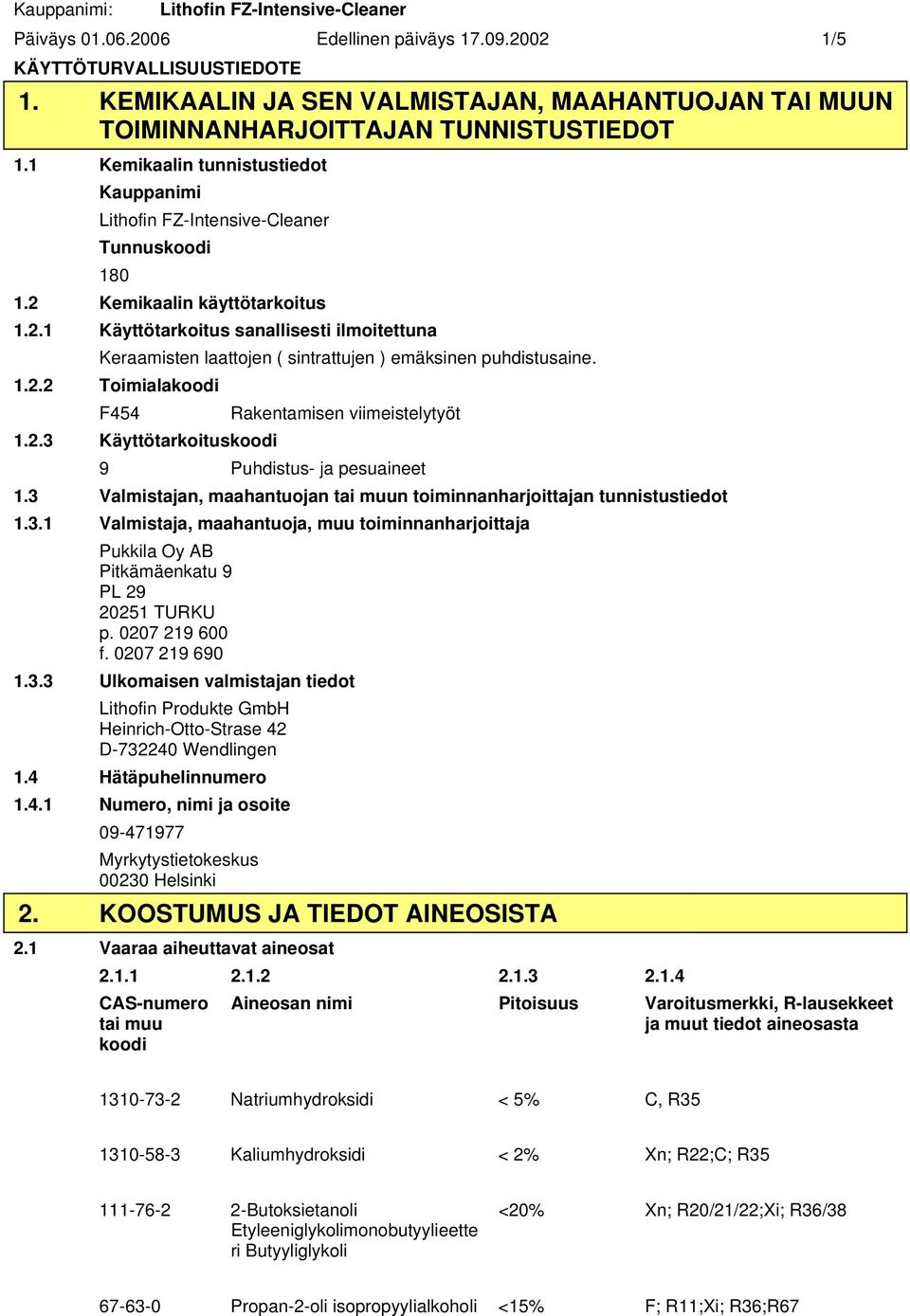 2 Kemikaalin käyttötarkoitus 1.2.1 Käyttötarkoitus sanallisesti ilmoitettuna Keraamisten laattojen ( sintrattujen ) emäksinen puhdistusaine. 1.2.2 Toimialakoodi F454 1.2.3 Käyttötarkoituskoodi Rakentamisen viimeistelytyöt 9 Puhdistus- ja pesuaineet 1.