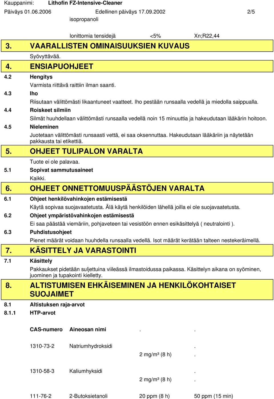 4.5 Nieleminen Juotetaan välittömästi runsaasti vettä, ei saa oksennuttaa. Hakeudutaan lääkäriin ja näytetään pakkausta tai etikettiä. 5. OHJEET TULIPALON VARALTA Tuote ei ole palavaa. 5.1 Sopivat sammutusaineet Kaikki.