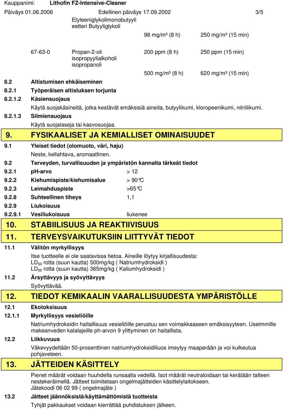 mg/m³ (15 min) 8.2 Altistumisen ehkäiseminen 8.2.1 Työperäisen altistuksen torjunta 8.2.1.2 Käsiensuojaus Käytä suojakäsineitä, jotka kestävät emäksisiä aineita, butyylikumi, kloropeenikumi, nitriilikumi.