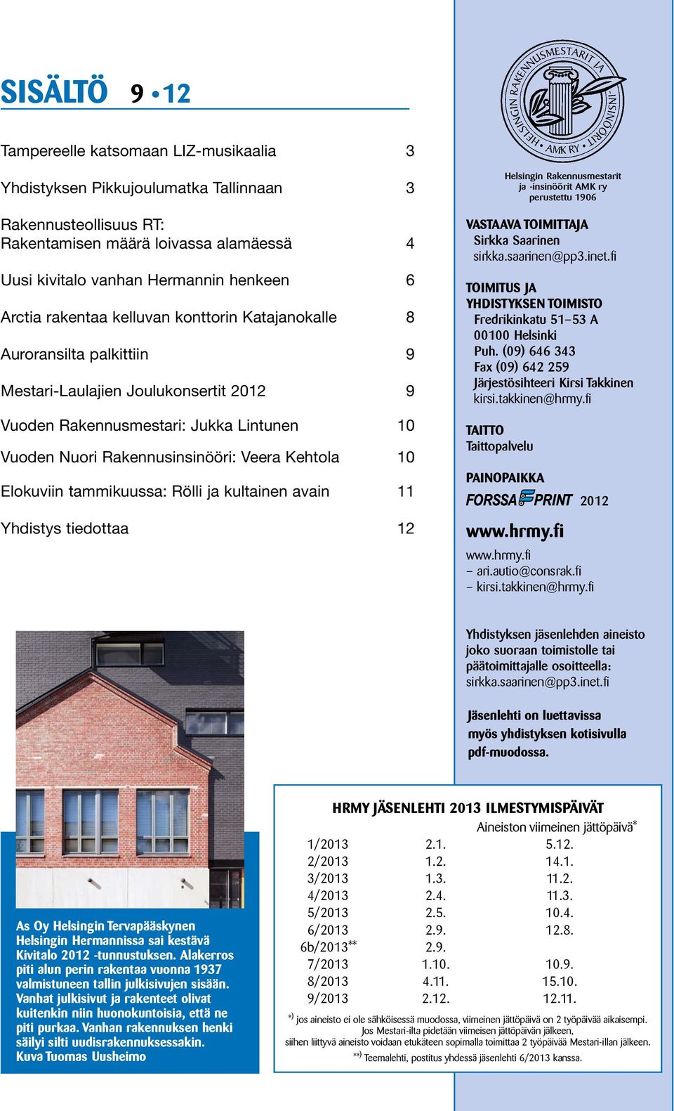 Kehtola 10 Elokuviin tammikuussa: Rölli ja kultainen avain 11 Yhdistys tiedottaa 12 VASTAAVA TOIMITTAJA Sirkka Saarinen sirkka.saarinen@pp3.inet.