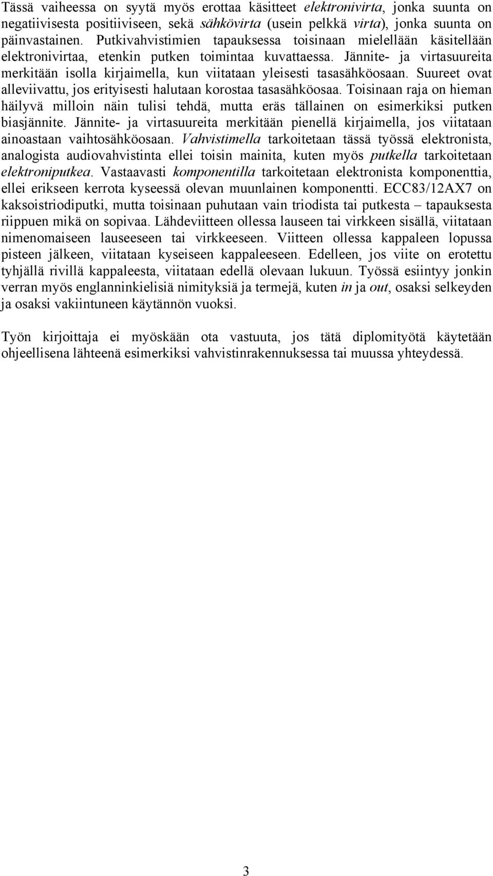 Jännite- ja virtasuureita merkitään isolla kirjaimella, kun viitataan yleisesti tasasähköosaan. Suureet ovat alleviivattu, jos erityisesti halutaan korostaa tasasähköosaa.