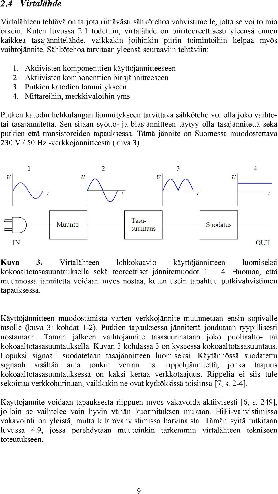 Sähkötehoa tarvitaan yleensä seuraaviin tehtäviin: 1. Aktiivisten komponenttien käyttöjännitteeseen 2. Aktiivisten komponenttien biasjännitteeseen 3. Putkien katodien lämmitykseen 4.