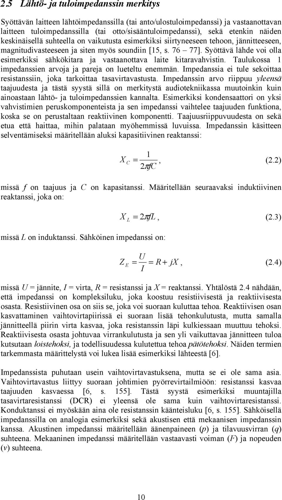 Syöttävä lähde voi olla esimerkiksi sähkökitara ja vastaanottava laite kitaravahvistin. Taulukossa 1 impedanssien arvoja ja pareja on lueteltu enemmän.