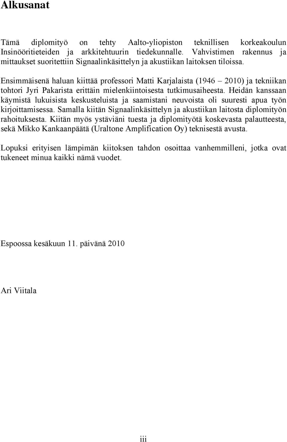 Ensimmäisenä haluan kiittää professori Matti Karjalaista (1946 2010) ja tekniikan tohtori Jyri Pakarista erittäin mielenkiintoisesta tutkimusaiheesta.