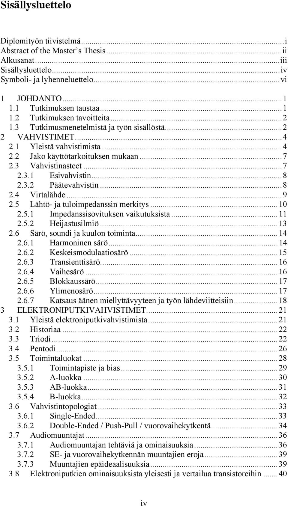 .. 7 2.3.1 Esivahvistin... 8 2.3.2 Päätevahvistin... 8 2.4 Virtalähde... 9 2.5 Lähtö- ja tuloimpedanssin merkitys... 10 2.5.1 Impedanssisovituksen vaikutuksista... 11 2.5.2 Heijastusilmiö... 13 2.