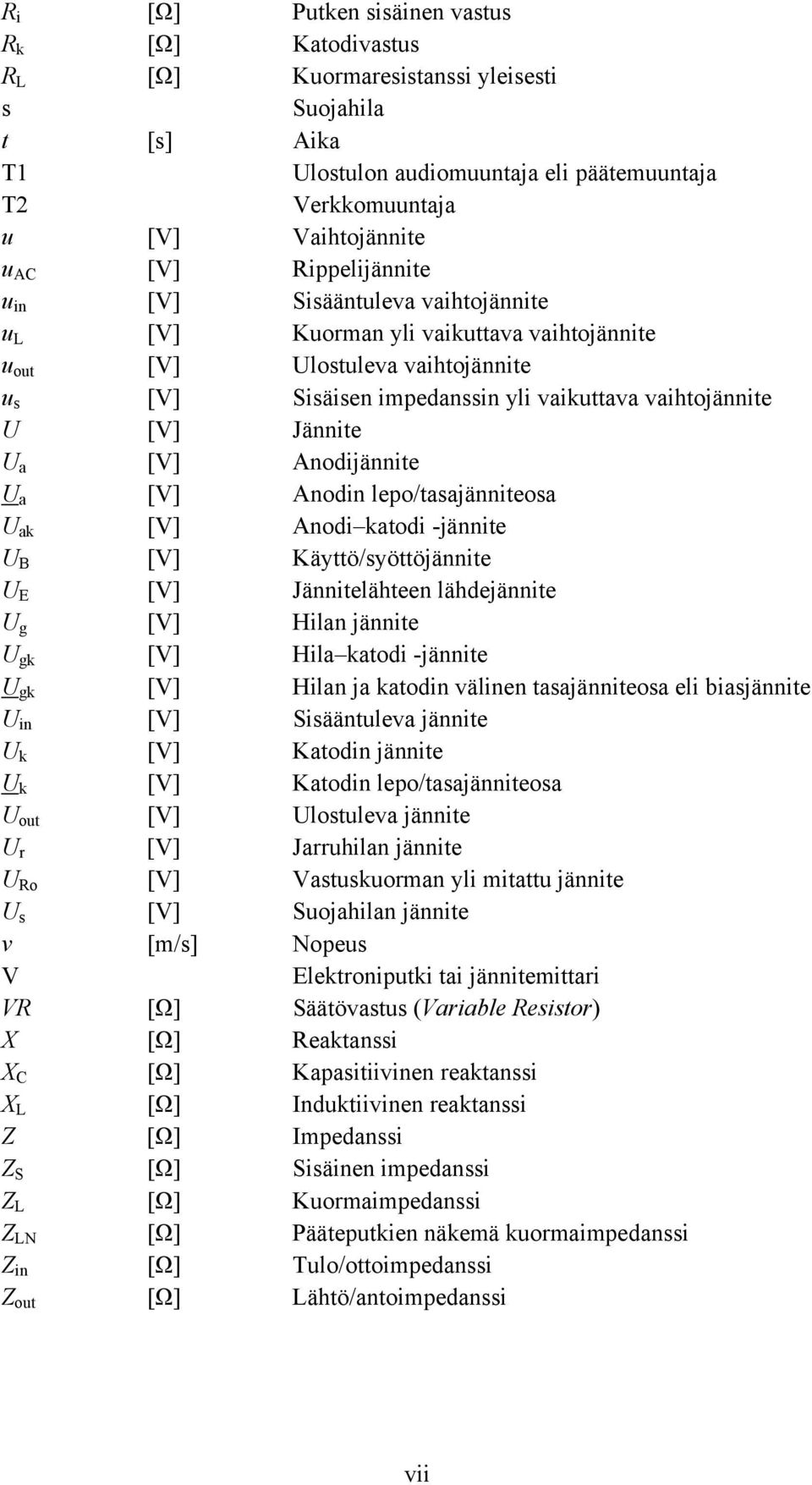 Jännite U a [V] Anodijännite U a [V] Anodin lepo/tasajänniteosa U ak [V] Anodi katodi -jännite U B [V] Käyttö/syöttöjännite U E [V] Jännitelähteen lähdejännite U g [V] Hilan jännite U gk [V] Hila