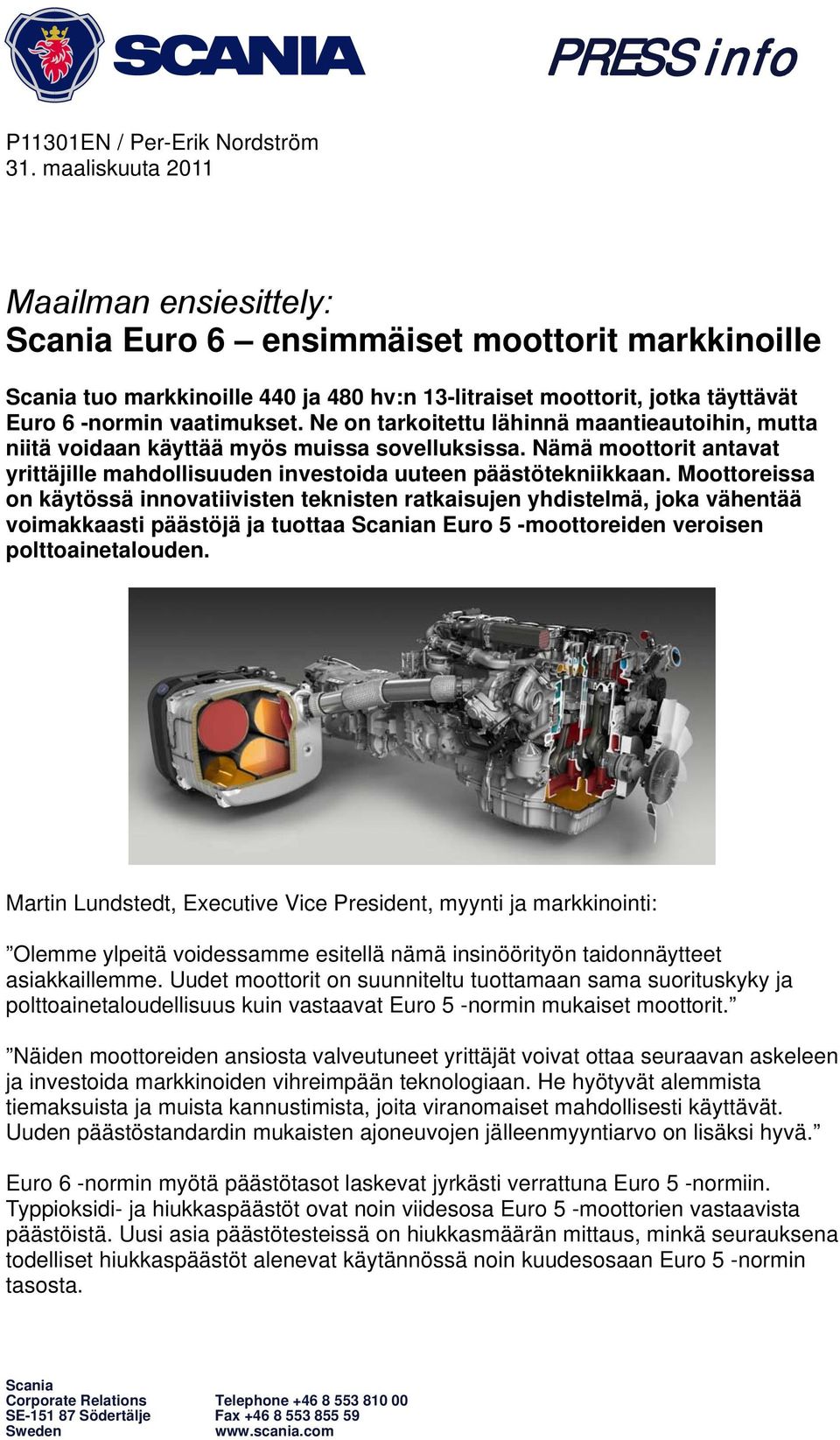 Ne on tarkoitettu lähinnä maantieautoihin, mutta niitä voidaan käyttää myös muissa sovelluksissa. Nämä moottorit antavat yrittäjille mahdollisuuden investoida uuteen päästötekniikkaan.