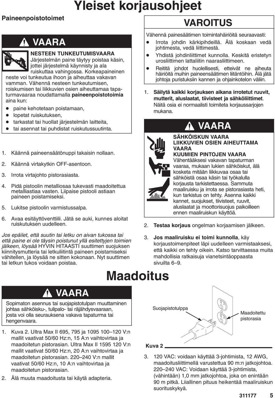 Vähennä nesteen tunkeutumisen, roiskumisen tai liikkuvien osien aiheuttamaa tapaturmavaaraa noudattamalla paineenpoistotoimia aina kun: paine kehotetaan poistamaan, lopetat ruiskutuksen, tarkastat