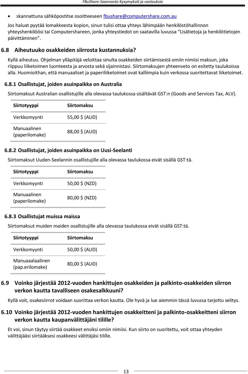 au Jos haluat pyytää lomakkeesta kopion, sinun tulisi ottaa yhteys lähimpään henkilöstöhallinnon yhteyshenkilöösi tai Computershareen, jonka yhteystiedot on saatavilla luvussa Lisätietoja ja