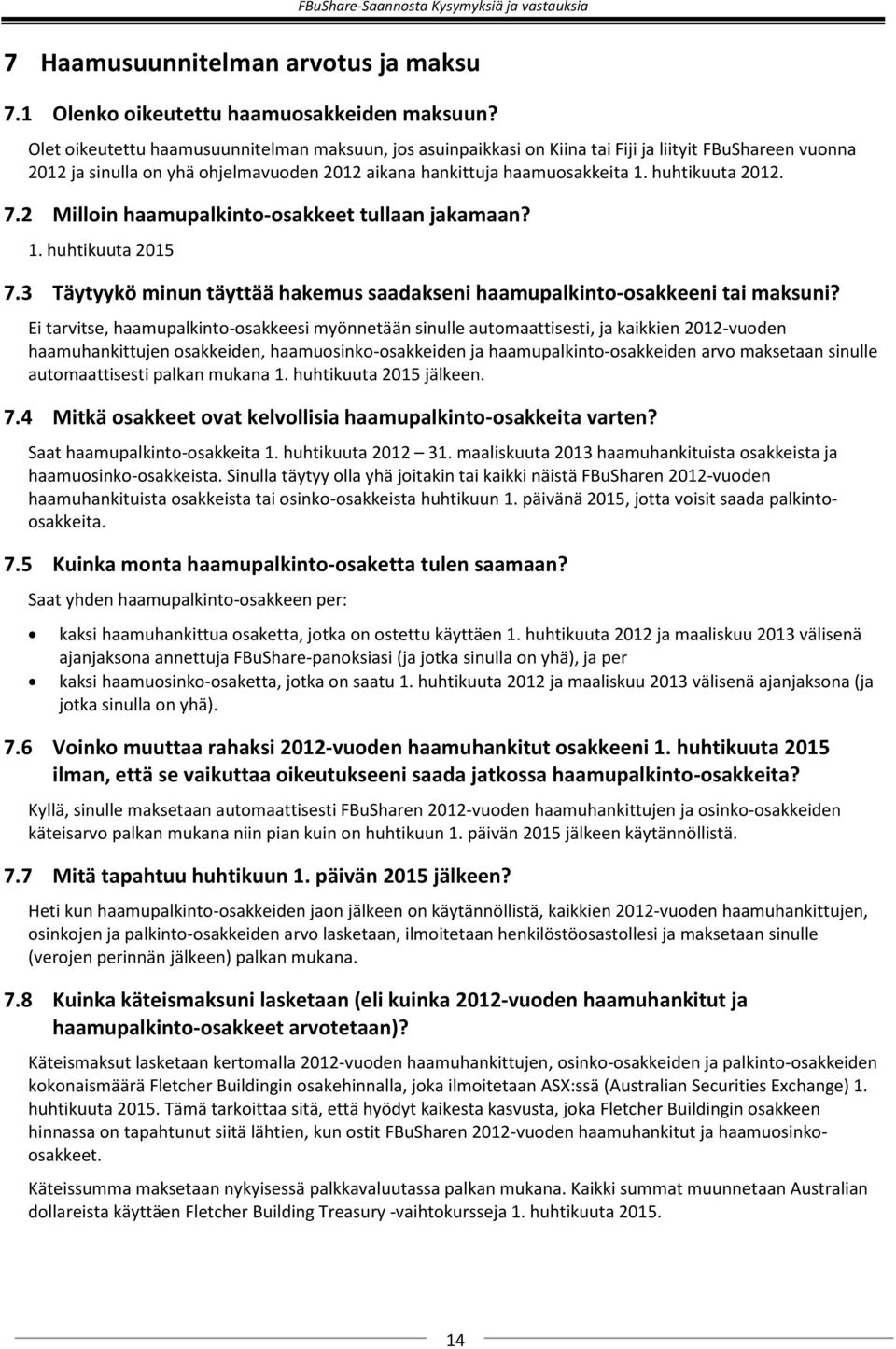 huhtikuuta 2012. 7.2 Milloin haamupalkinto-osakkeet tullaan jakamaan? 1. huhtikuuta 2015 7.3 Täytyykö minun täyttää hakemus saadakseni haamupalkinto-osakkeeni tai maksuni?