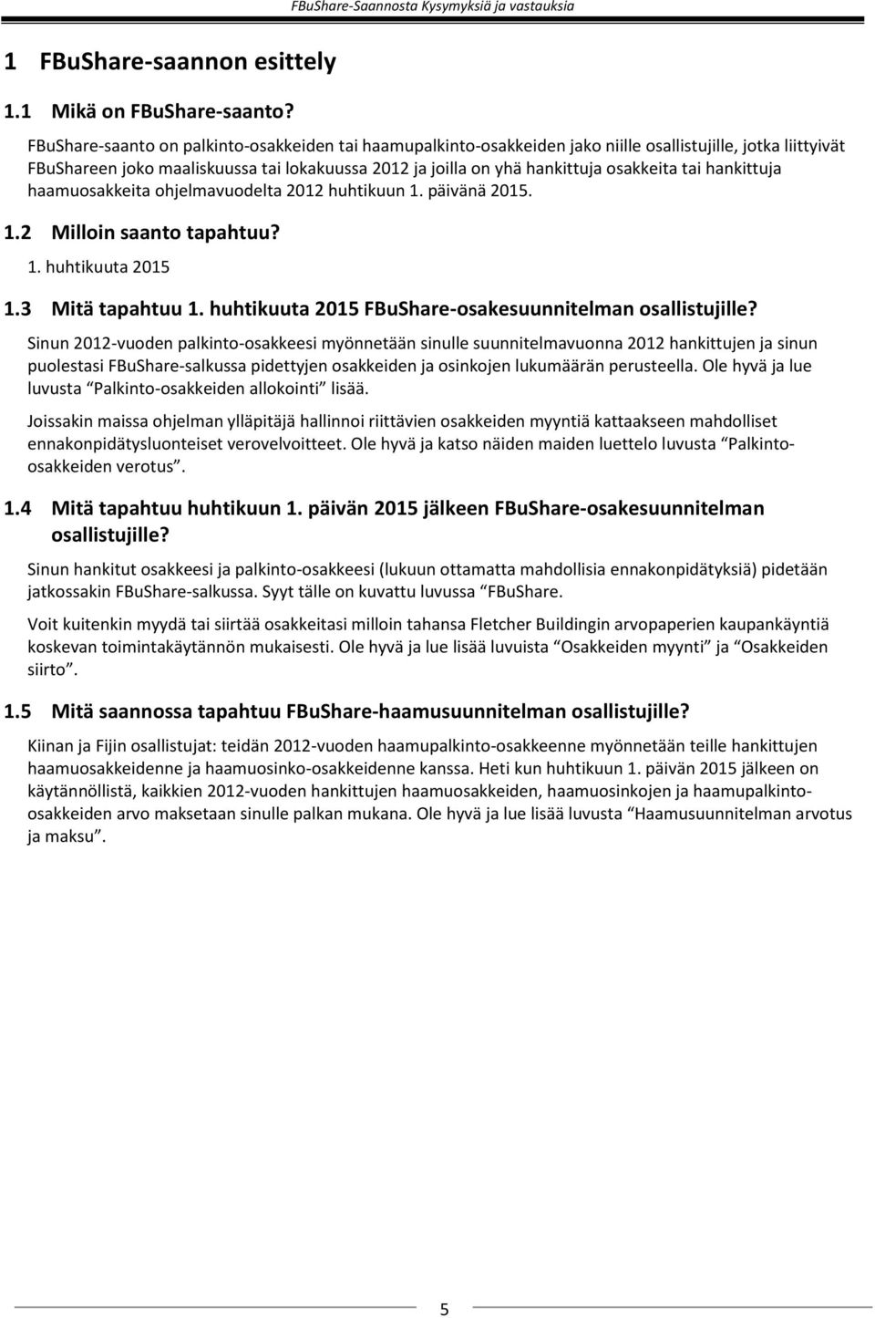 tai hankittuja haamuosakkeita ohjelmavuodelta 2012 huhtikuun 1. päivänä 2015. 1.2 Milloin saanto tapahtuu? 1. huhtikuuta 2015 1.3 Mitä tapahtuu 1.