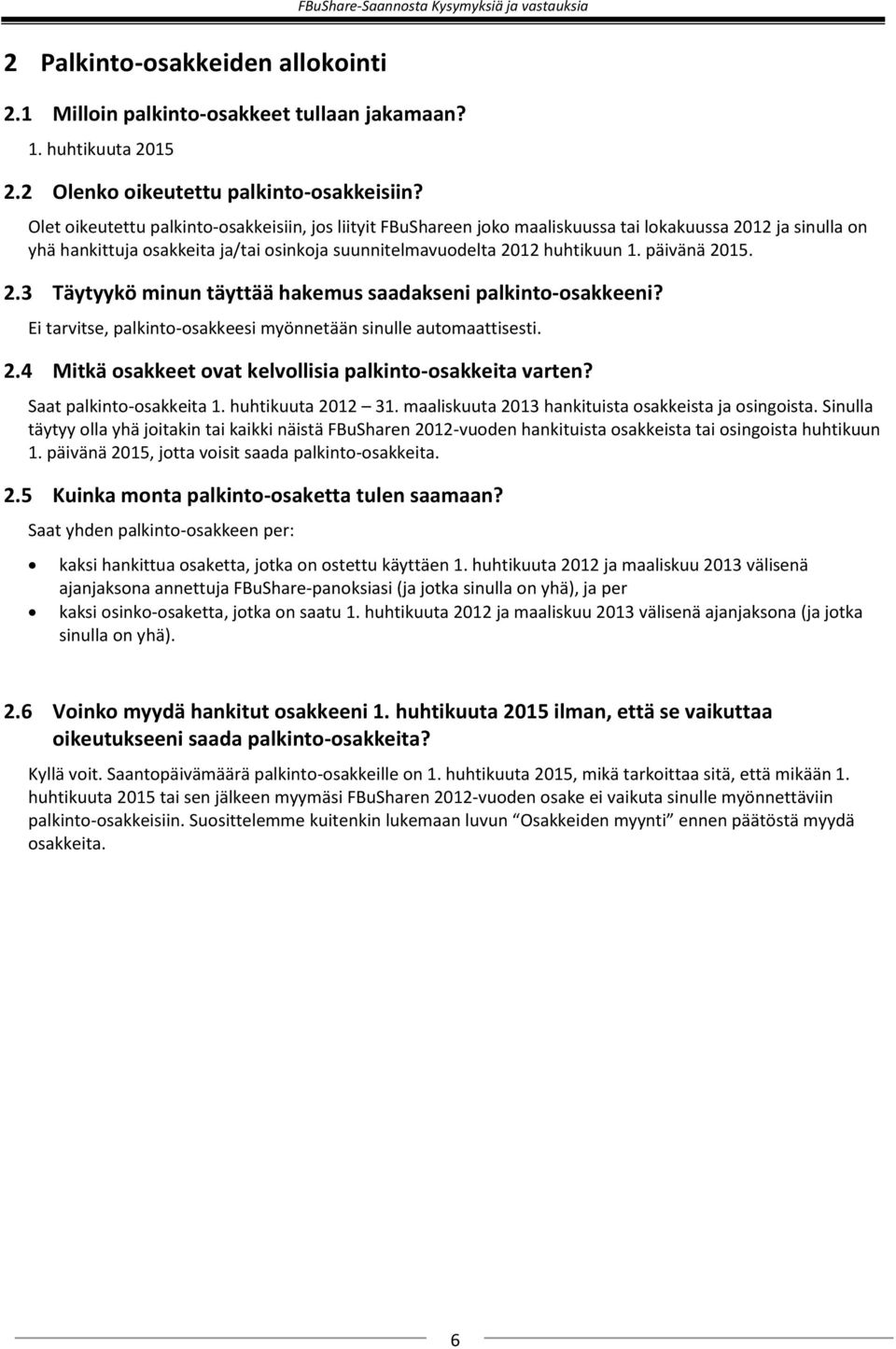 päivänä 2015. 2.3 Täytyykö minun täyttää hakemus saadakseni palkinto-osakkeeni? Ei tarvitse, palkinto-osakkeesi myönnetään sinulle automaattisesti. 2.4 Mitkä osakkeet ovat kelvollisia palkinto-osakkeita varten?