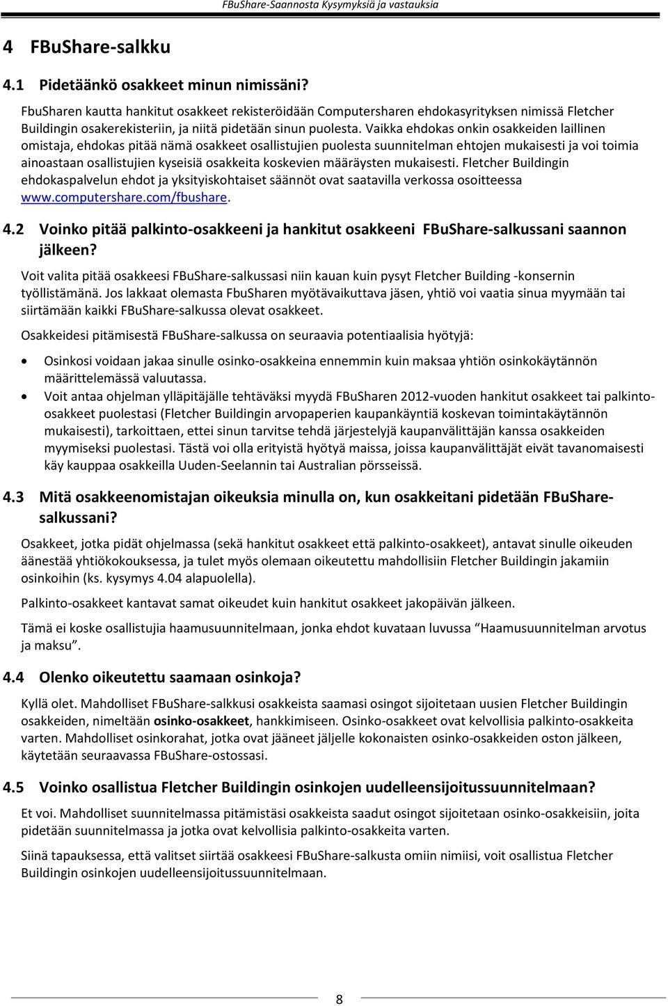 Vaikka ehdokas onkin osakkeiden laillinen omistaja, ehdokas pitää nämä osakkeet osallistujien puolesta suunnitelman ehtojen mukaisesti ja voi toimia ainoastaan osallistujien kyseisiä osakkeita