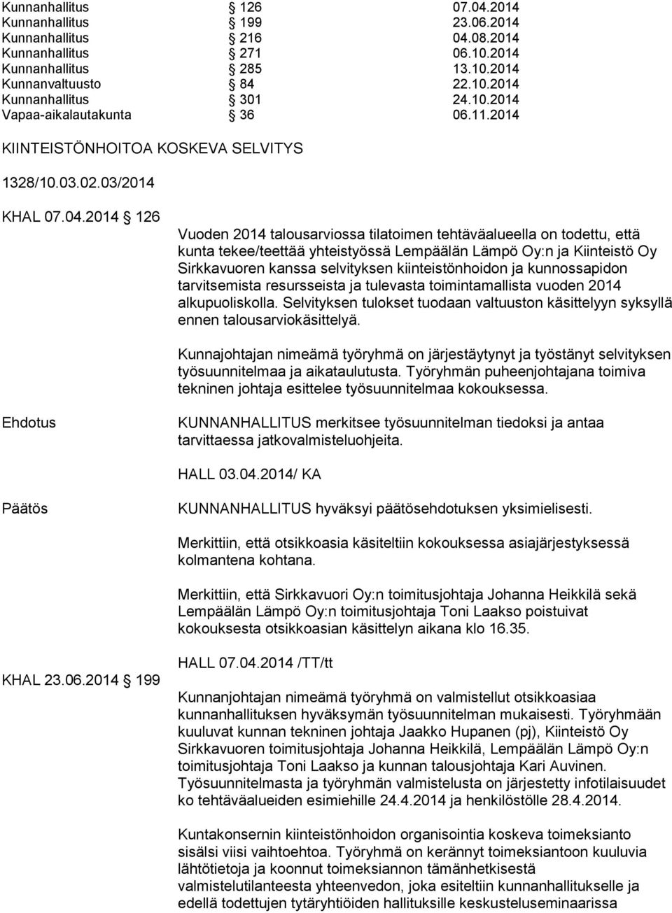 2014 126 Vuoden 2014 talousarviossa tilatoimen tehtäväalueella on todettu, että kunta tekee/teettää yhteistyössä Lempäälän Lämpö Oy:n ja Kiinteistö Oy Sirkkavuoren kanssa selvityksen