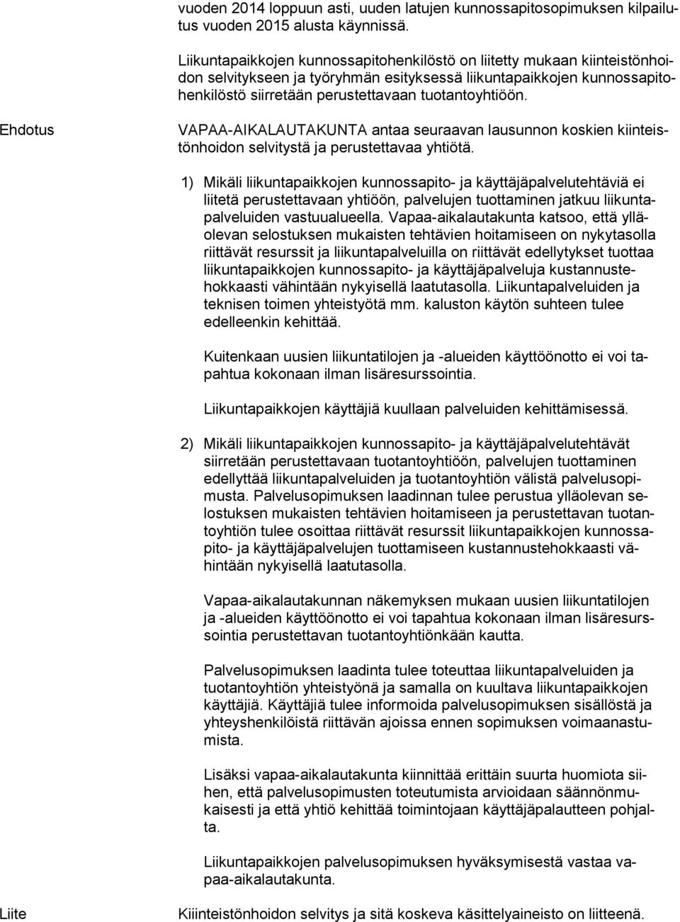 tuotantoyhtiöön. VAPAA-AIKALAUTAKUNTA antaa seuraavan lausunnon koskien kiin teistön hoi don selvitystä ja perustettavaa yhtiötä.