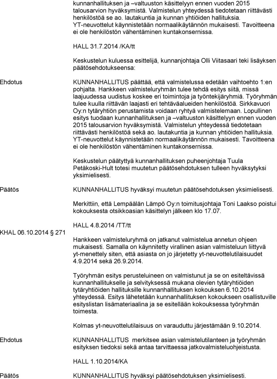 2014 /KA/tt Keskustelun kuluessa esittelijä, kunnanjohtaja Olli Viitasaari teki lisäyksen päätösehdotukseensa: KUNNANHALLITUS päättää, että valmistelussa edetään vaihtoehto 1:en pohjalta.