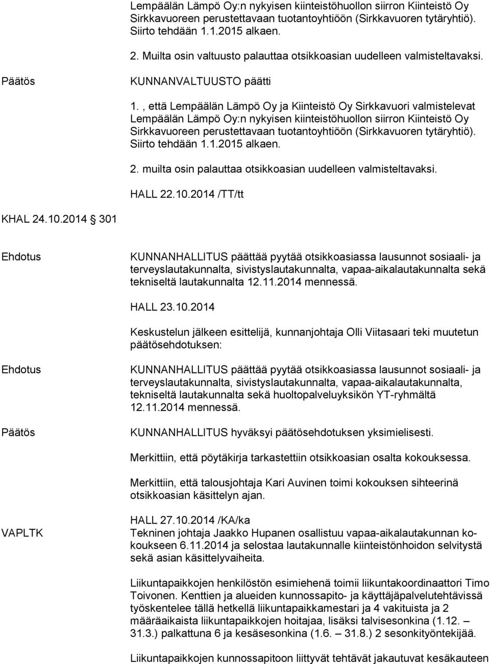 , että Lempäälän Lämpö Oy ja Kiinteistö Oy Sirkkavuori valmistelevat  muilta osin palauttaa otsikkoasian uudelleen valmisteltavaksi. HALL 22.10.