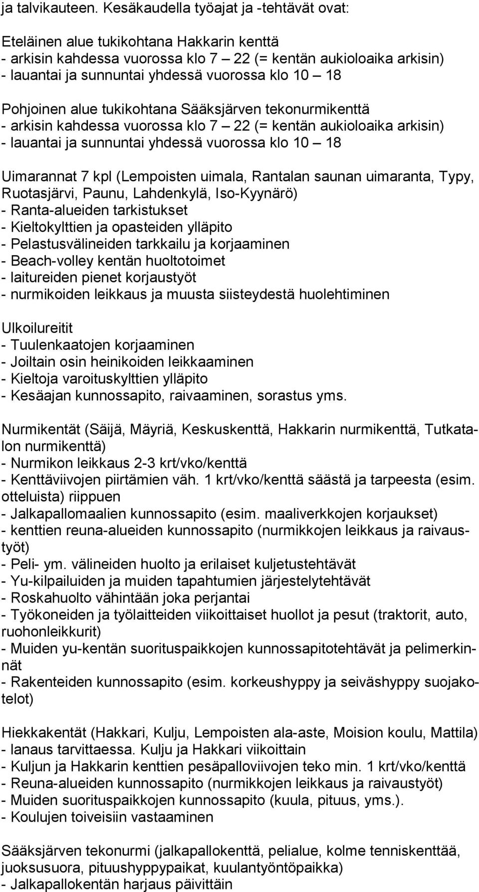 18 Pohjoinen alue tukikohtana Sääksjärven tekonurmikenttä - arkisin kahdessa vuorossa klo 7 22 (= kentän aukioloaika arkisin) - lauantai ja sunnuntai yhdessä vuorossa klo 10 18 Uimarannat 7 kpl