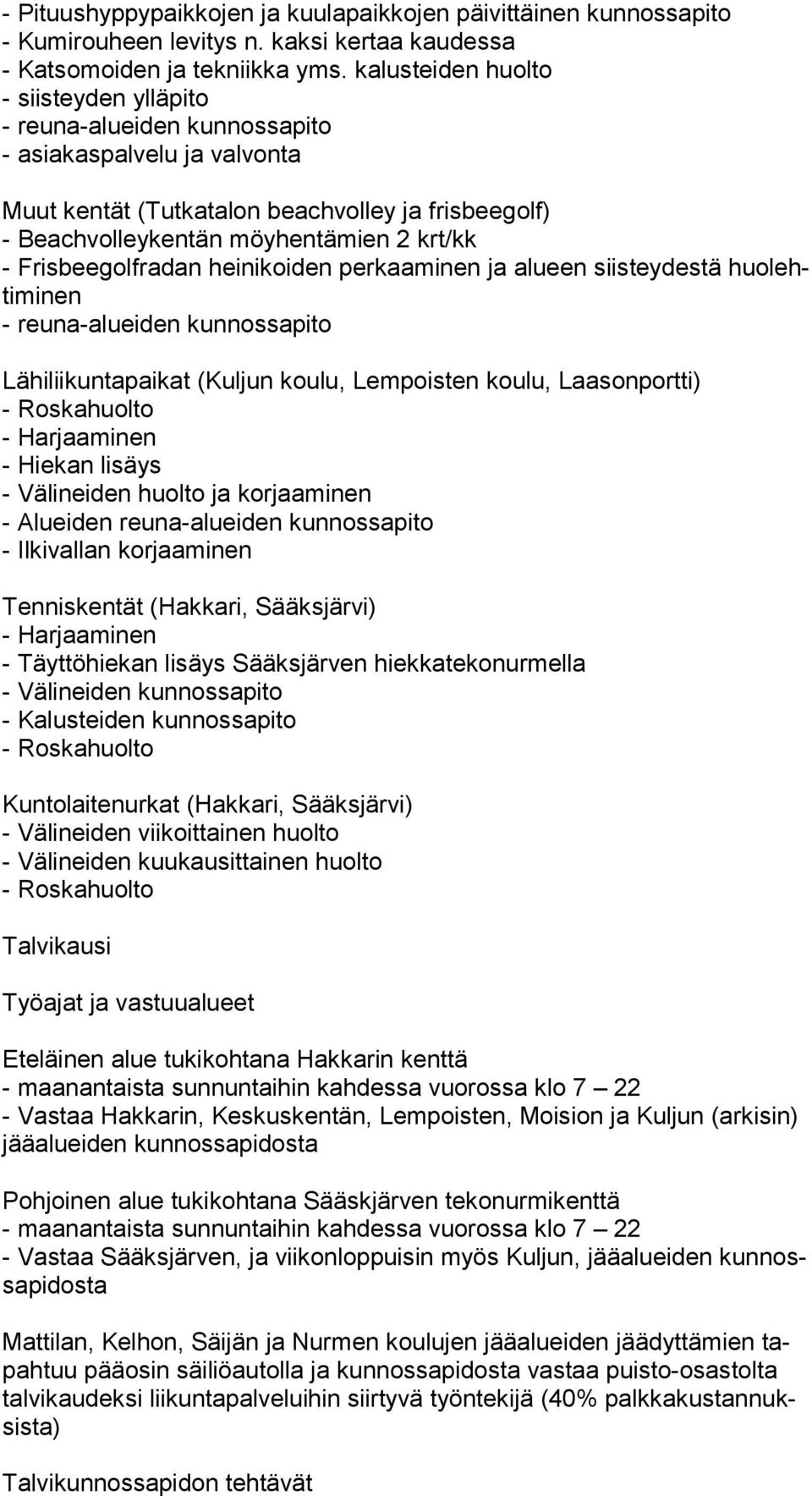 Frisbeegolfradan heinikoiden perkaaminen ja alueen siisteydestä huo lehti mi nen - reuna-alueiden kunnossapito Lähiliikuntapaikat (Kuljun koulu, Lempoisten koulu, Laasonportti) - Roskahuolto -