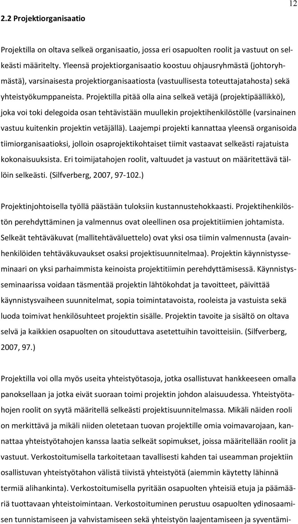 Projektilla pitää olla aina selkeä vetäjä (projektipäällikkö), joka voi toki delegoida osan tehtävistään muullekin projektihenkilöstölle (varsinainen vastuu kuitenkin projektin vetäjällä).