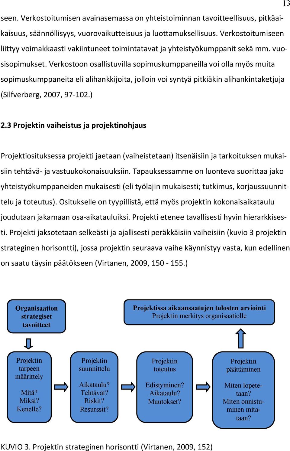 Verkostoon osallistuvilla sopimuskumppaneilla voi olla myös muita sopimuskumppaneita eli alihankkijoita, jolloin voi syntyä pitkiäkin alihankintaketjuja (Silfverberg, 2007, 97-102.) 2.