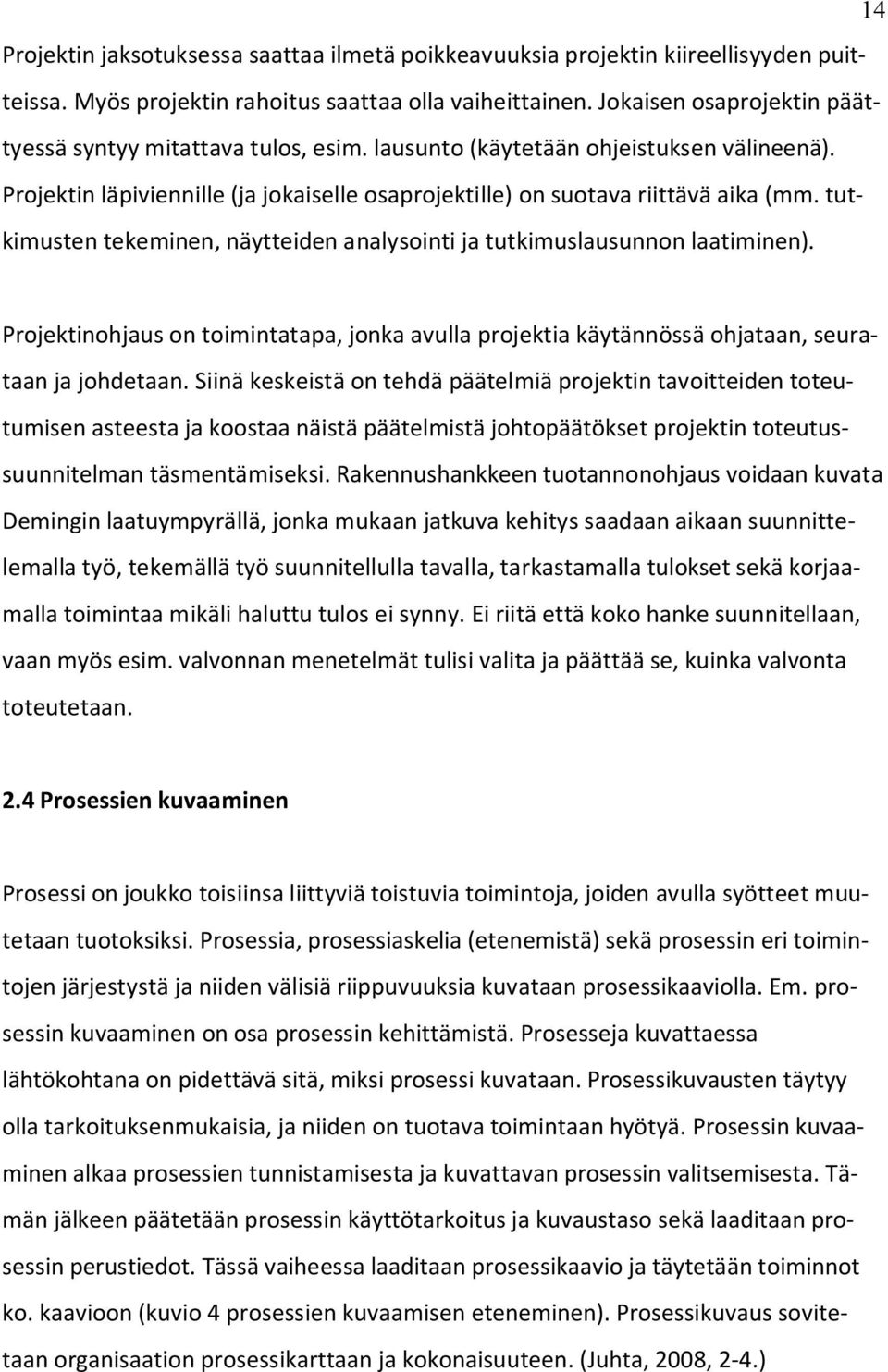 tutkimusten tekeminen, näytteiden analysointi ja tutkimuslausunnon laatiminen). Projektinohjaus on toimintatapa, jonka avulla projektia käytännössä ohjataan, seurataan ja johdetaan.