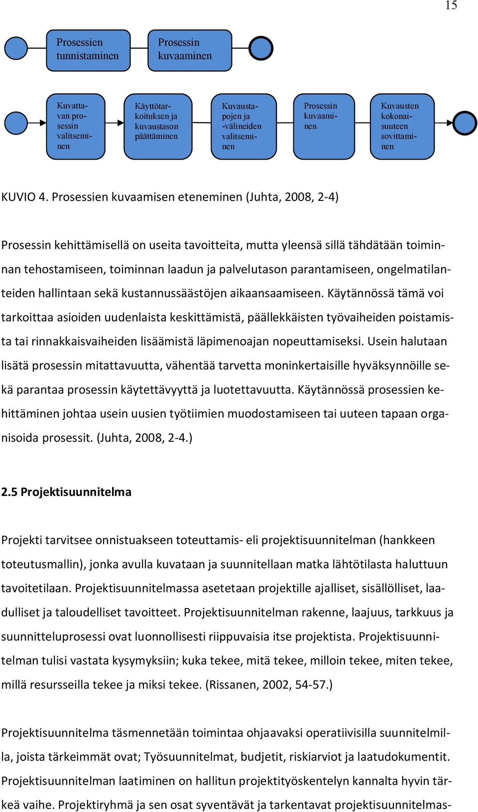 Prosessien kuvaamisen eteneminen (Juhta, 2008, 2-4) Prosessin kehittämisellä on useita tavoitteita, mutta yleensä sillä tähdätään toiminnan tehostamiseen, toiminnan laadun ja palvelutason