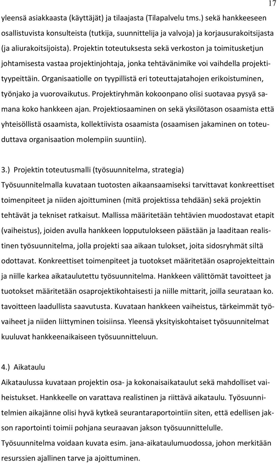 Organisaatiolle on tyypillistä eri toteuttajatahojen erikoistuminen, työnjako ja vuorovaikutus. Projektiryhmän kokoonpano olisi suotavaa pysyä samana koko hankkeen ajan.